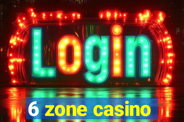 6 zone casino