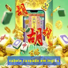 cabelo raspado em inglês