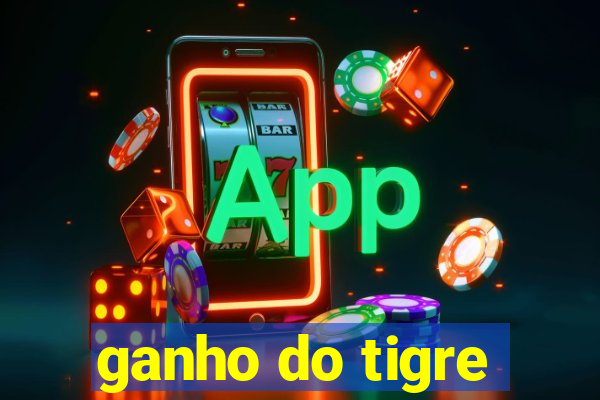 ganho do tigre