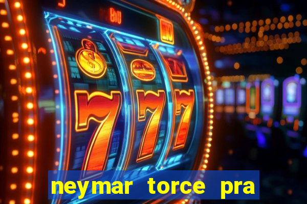 neymar torce pra que time