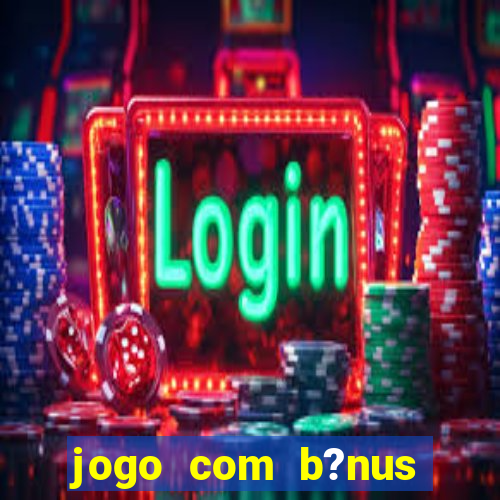 jogo com b?nus grátis no cadastro