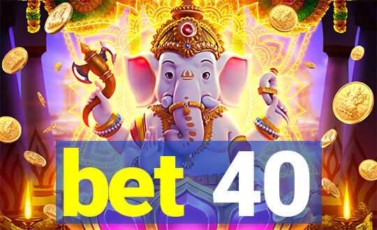 bet 40