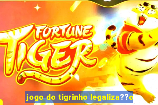 jogo do tigrinho legaliza??o