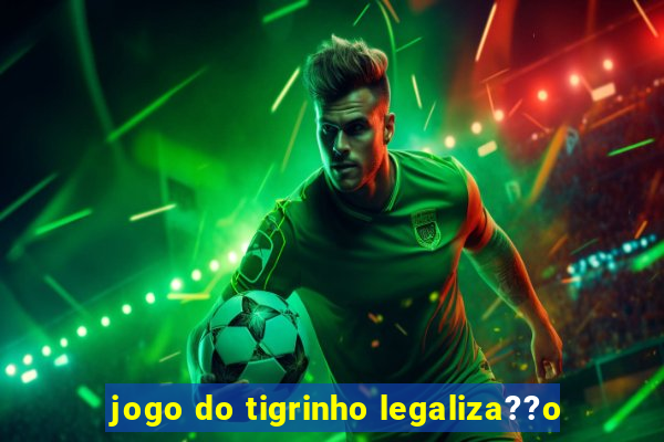 jogo do tigrinho legaliza??o