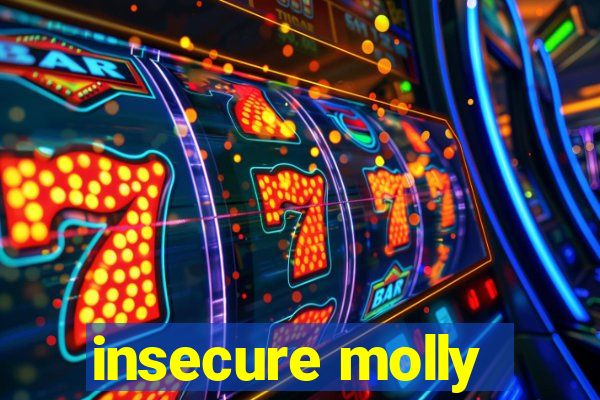 insecure molly