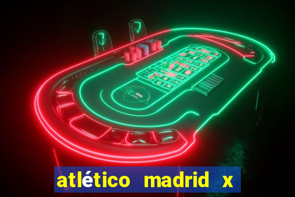 atlético madrid x real madrid