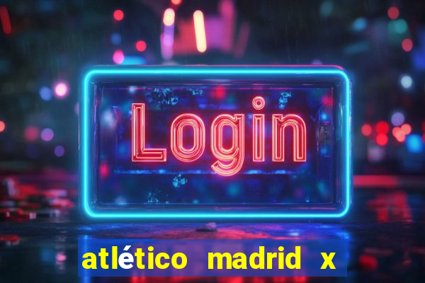 atlético madrid x real madrid