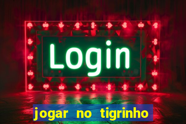 jogar no tigrinho sem deposito