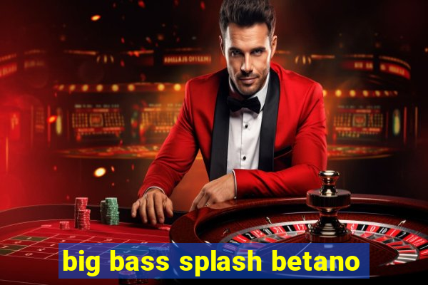 big bass splash betano