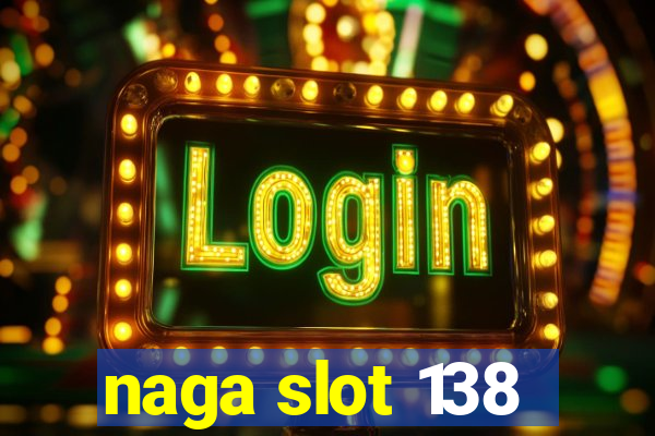 naga slot 138