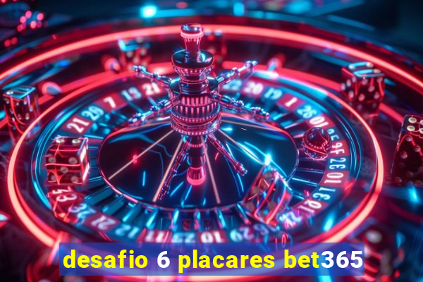 desafio 6 placares bet365