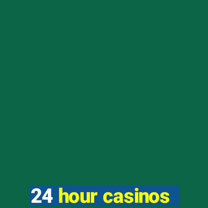 24 hour casinos