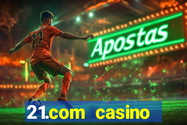 21.com casino online slots machines