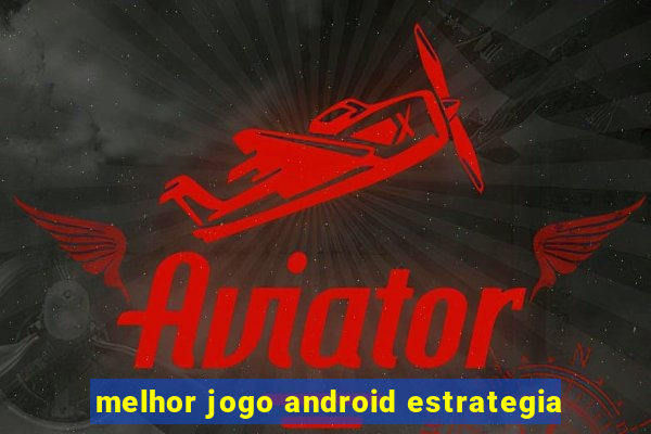 melhor jogo android estrategia