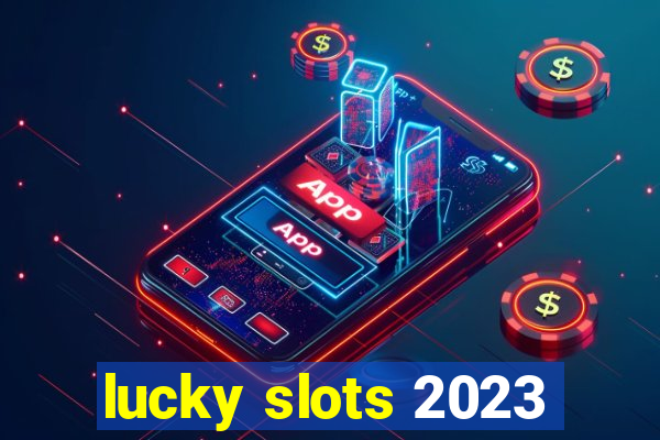 lucky slots 2023