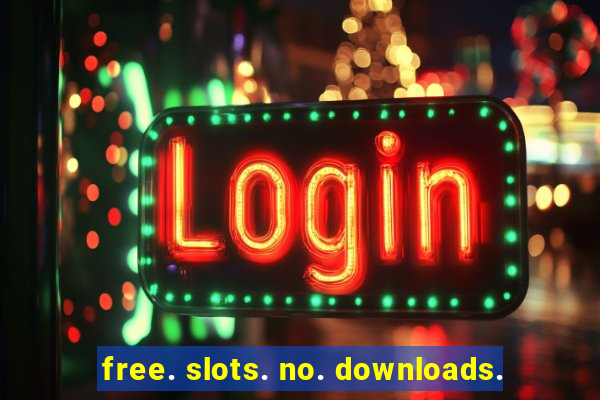 free. slots. no. downloads.