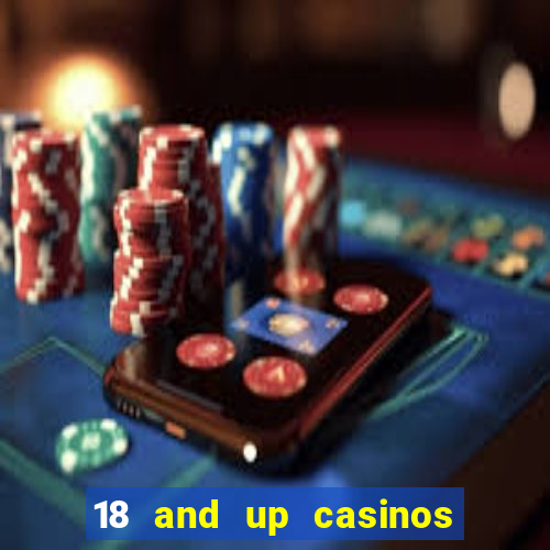 18 and up casinos near me