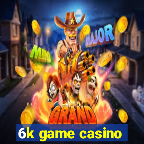 6k game casino