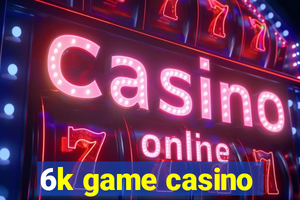 6k game casino