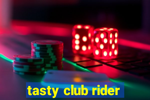 tasty club rider