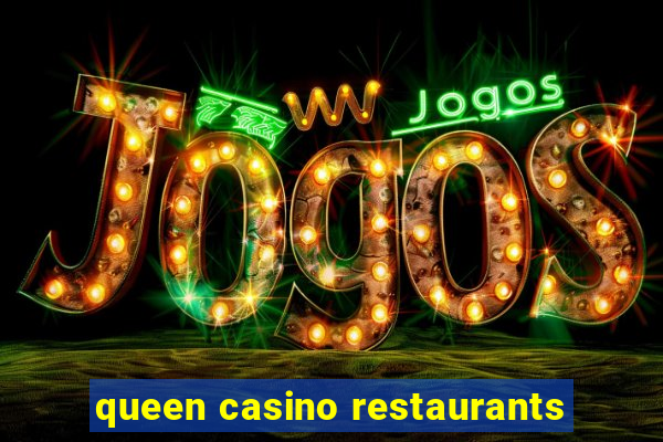 queen casino restaurants