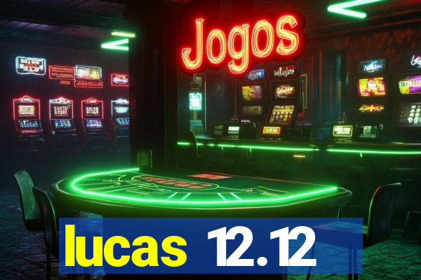 lucas 12.12