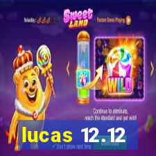 lucas 12.12