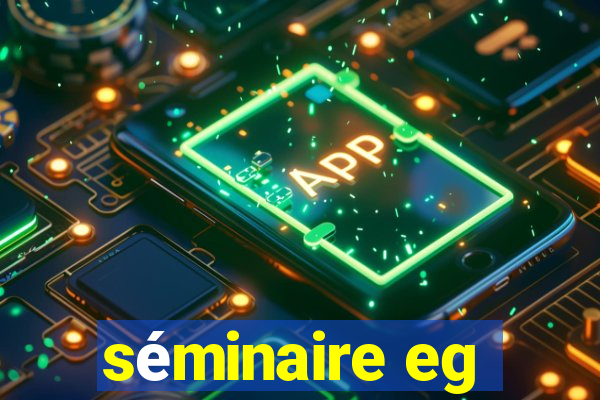 séminaire eg