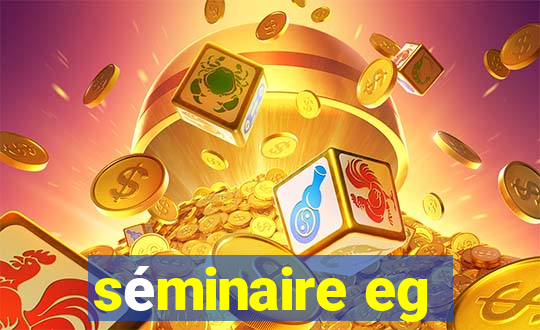 séminaire eg