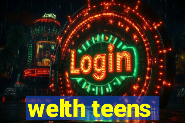 welth teens