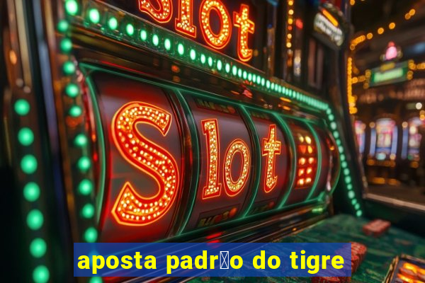 aposta padr茫o do tigre