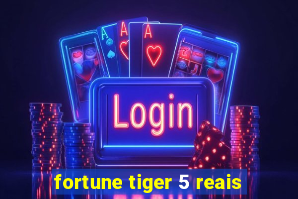 fortune tiger 5 reais