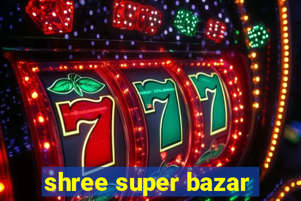 shree super bazar