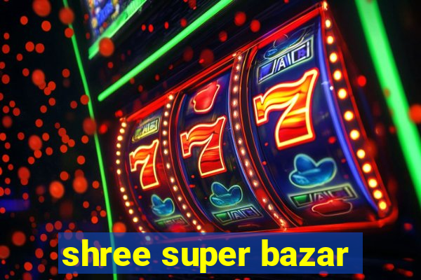 shree super bazar