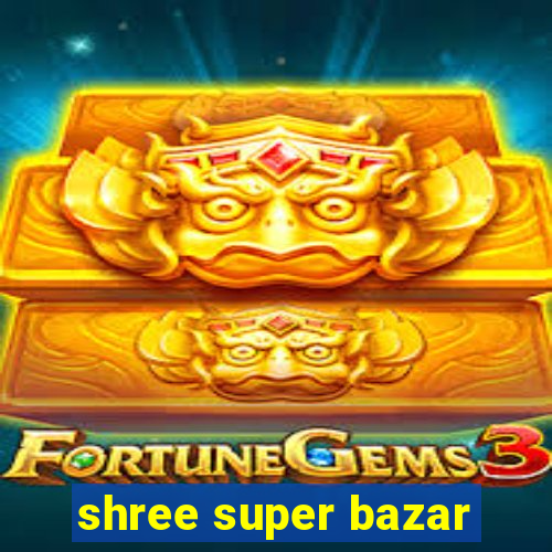 shree super bazar