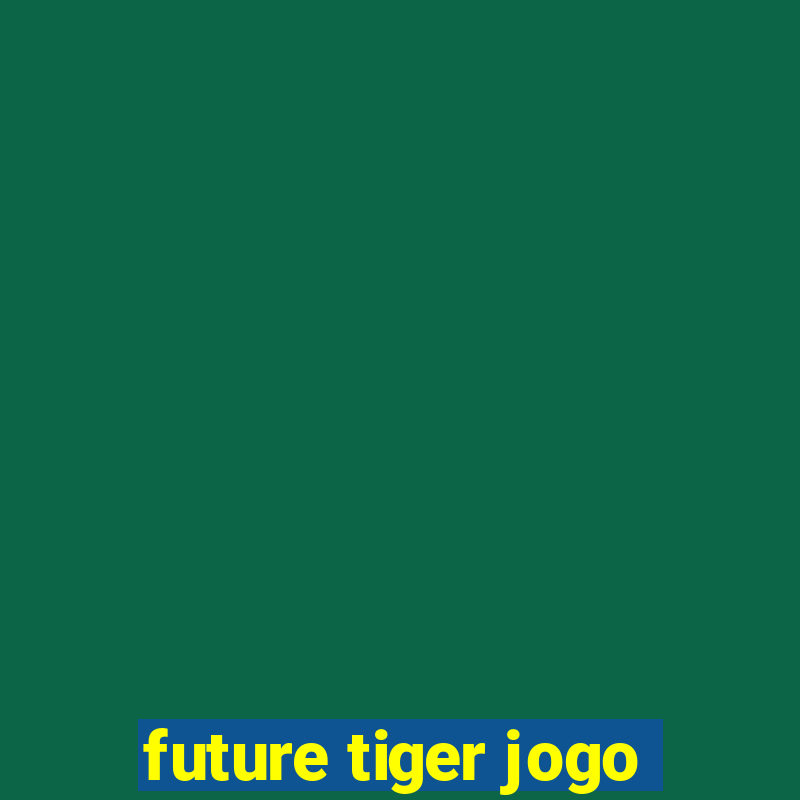 future tiger jogo