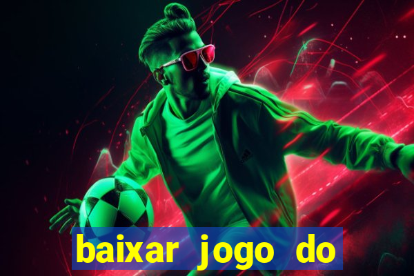 baixar jogo do tigre para ganhar dinheiro de verdade