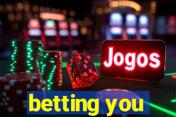 betting you