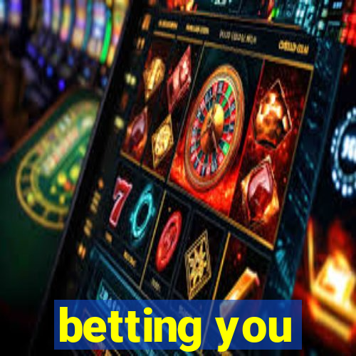 betting you