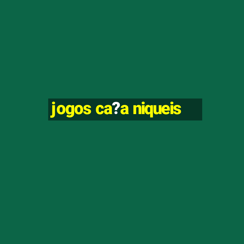 jogos ca?a niqueis