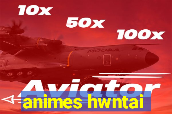 animes hwntai