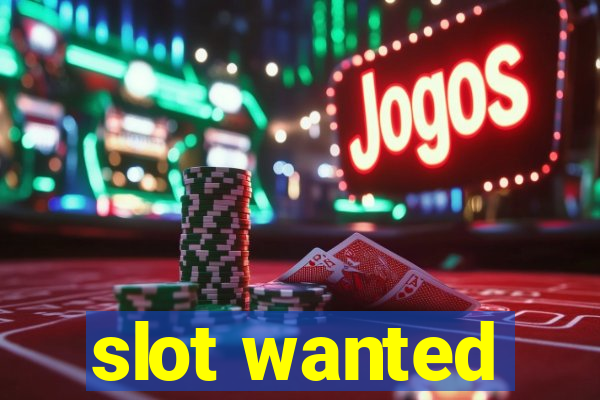 slot wanted