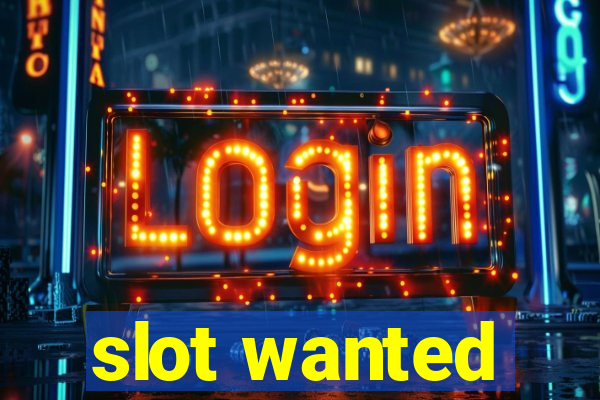 slot wanted