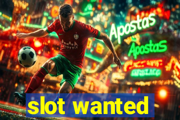 slot wanted