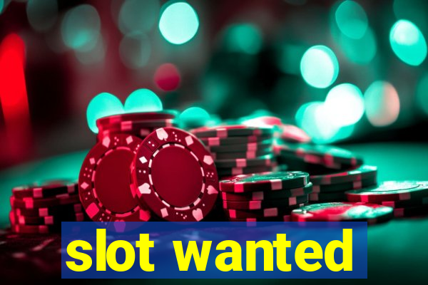 slot wanted