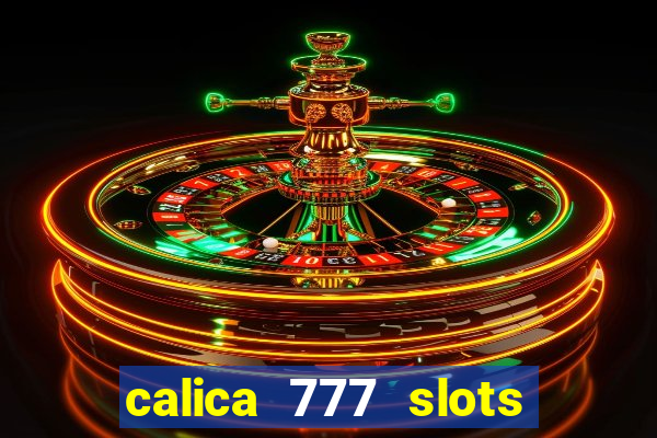 calica 777 slots paga mesmo