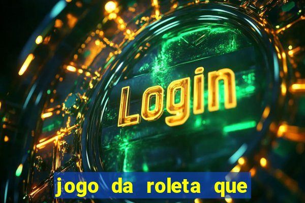 jogo da roleta que ganha dinheiro bet365