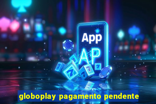 globoplay pagamento pendente