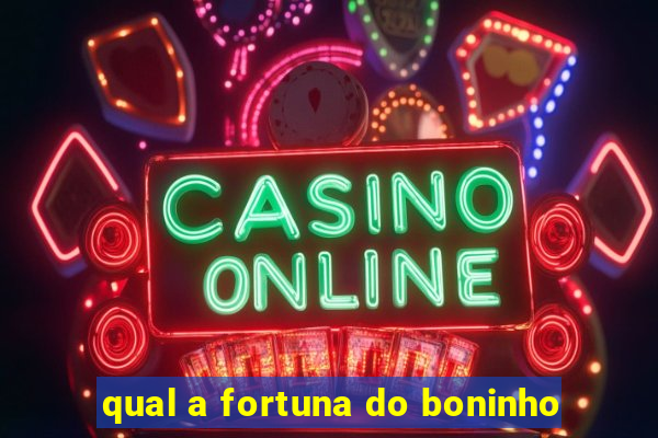 qual a fortuna do boninho