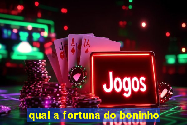 qual a fortuna do boninho